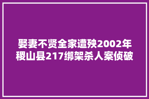 娶妻不贤全家遭殃2002年稷山县217绑架杀人案侦破始末