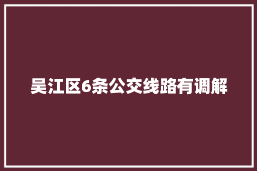 吴江区6条公交线路有调解
