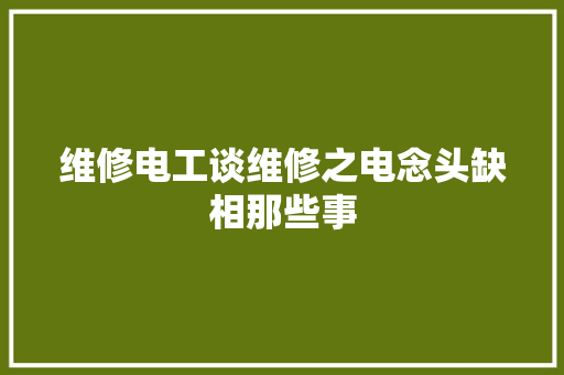 维修电工谈维修之电念头缺相那些事