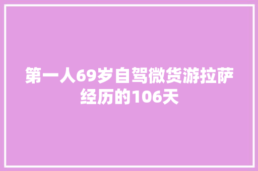 第一人69岁自驾微货游拉萨经历的106天