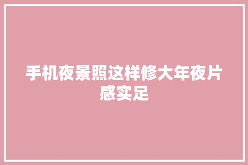手机夜景照这样修大年夜片感实足