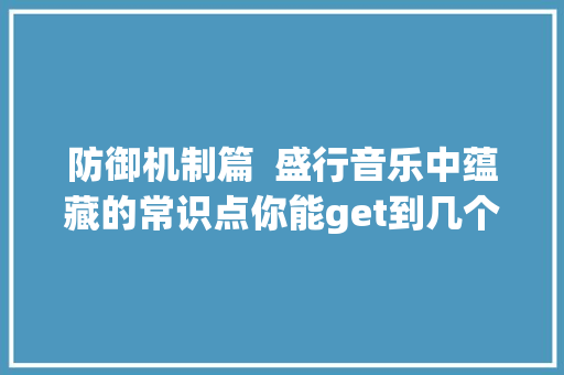 防御机制篇  盛行音乐中蕴藏的常识点你能get到几个