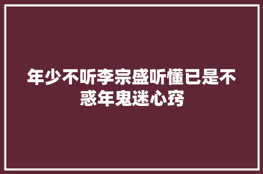 年少不听李宗盛听懂已是不惑年鬼迷心窍