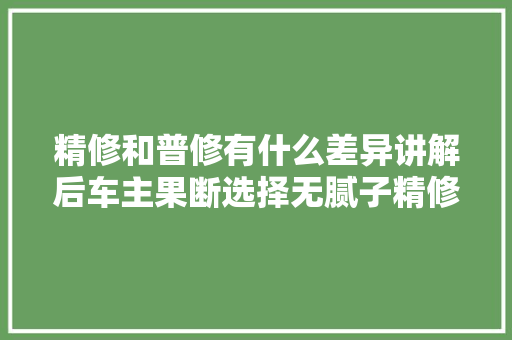 精修和普修有什么差异讲解后车主果断选择无腻子精修。