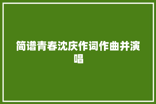 简谱青春沈庆作词作曲并演唱