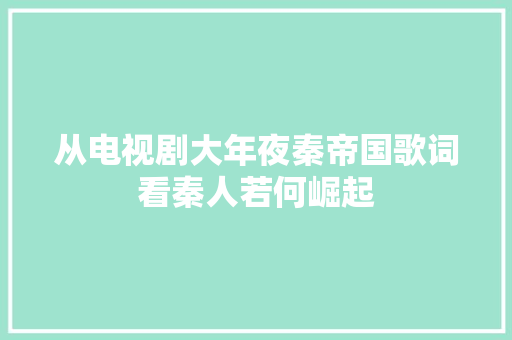 从电视剧大年夜秦帝国歌词看秦人若何崛起