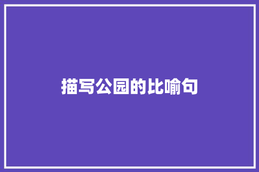 描写公园的比喻句 知识百科
