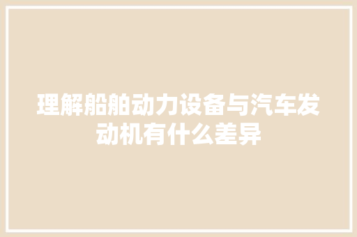 理解船舶动力设备与汽车发动机有什么差异