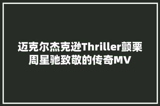 迈克尔杰克逊Thriller颤栗周星驰致敬的传奇MV