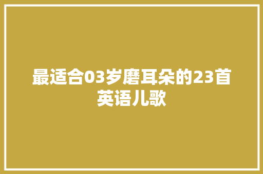 最适合03岁磨耳朵的23首英语儿歌 休闲娱乐