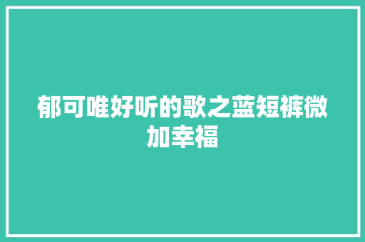 郁可唯好听的歌之蓝短裤微加幸福