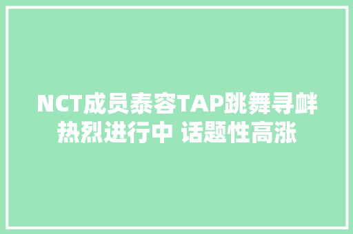 NCT成员泰容TAP跳舞寻衅热烈进行中 话题性高涨