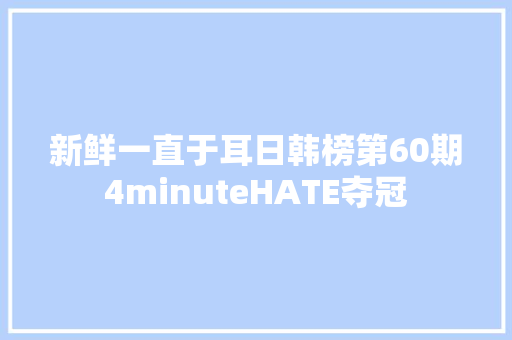 新鲜一直于耳日韩榜第60期4minuteHATE夺冠