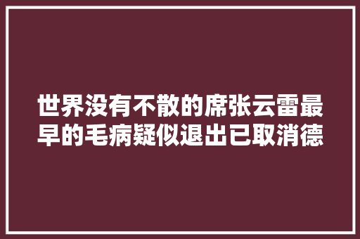 世界没有不散的席张云雷最早的毛病疑似退出已取消德云社认证