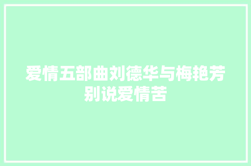 爱情五部曲刘德华与梅艳芳别说爱情苦