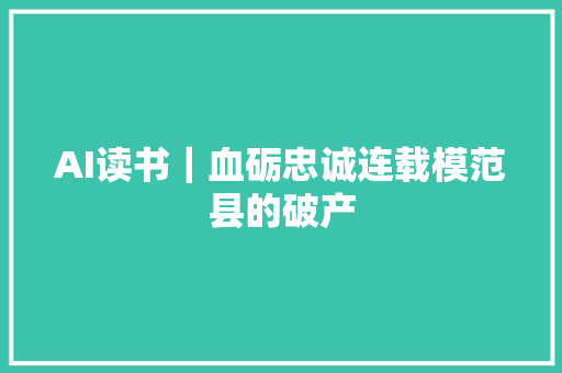 AI读书｜血砺忠诚连载模范县的破产