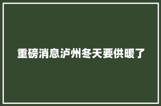 重磅消息泸州冬天要供暖了