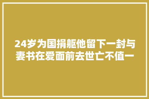 24岁为国捐躯他留下一封与妻书在爱面前去世亡不值一提