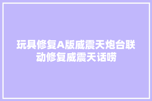玩具修复A版威震天炮台联动修复威震天话唠
