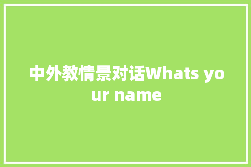 中外教情景对话Whats your name