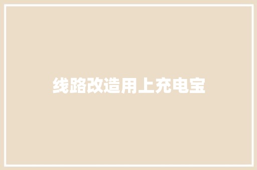 线路改造用上充电宝