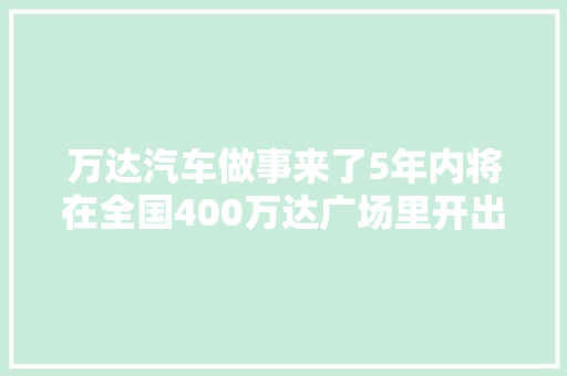 万达汽车做事来了5年内将在全国400万达广场里开出汽服店