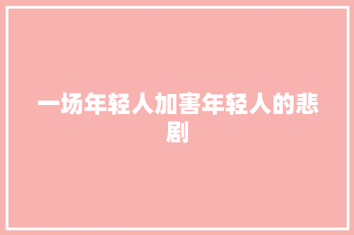 一场年轻人加害年轻人的悲剧