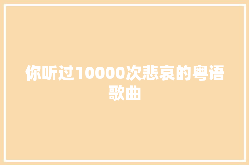 你听过10000次悲哀的粤语歌曲