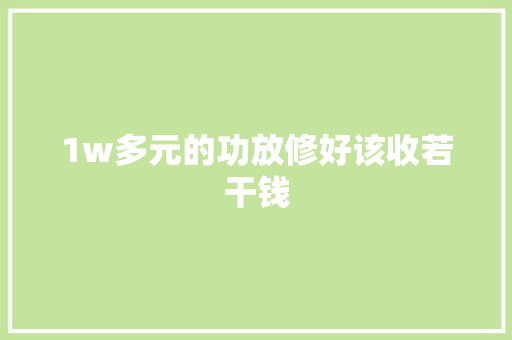 1w多元的功放修好该收若干钱