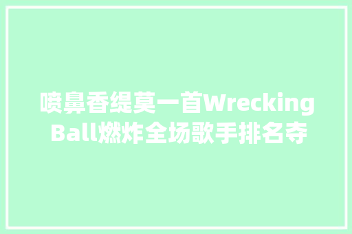 喷鼻香缇莫一首Wrecking Ball燃炸全场歌手排名夺得第一