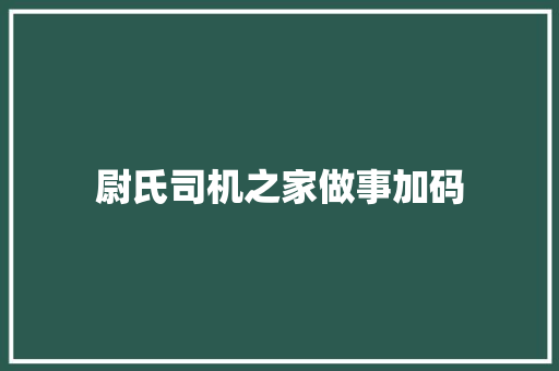 尉氏司机之家做事加码
