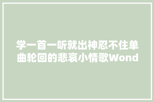 学一首一听就出神忍不住单曲轮回的悲哀小情歌Wonderful U 休闲娱乐