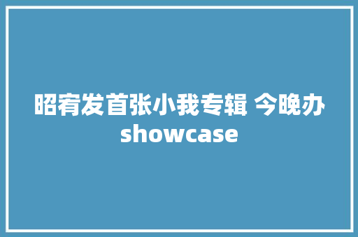 昭宥发首张小我专辑 今晚办showcase