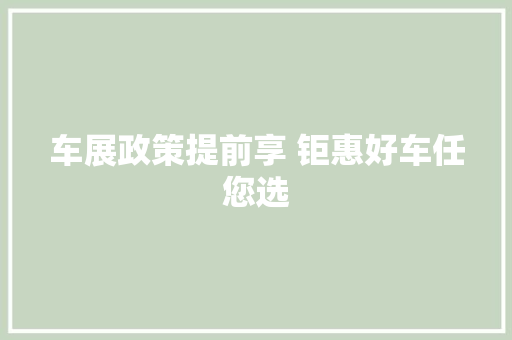 车展政策提前享 钜惠好车任您选