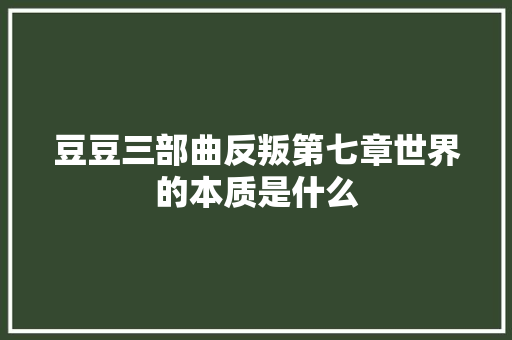 豆豆三部曲反叛第七章世界的本质是什么
