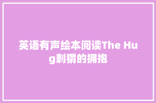 英语有声绘本阅读The Hug刺猬的拥抱