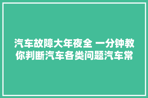 汽车故障大年夜全 一分钟教你判断汽车各类问题汽车常识