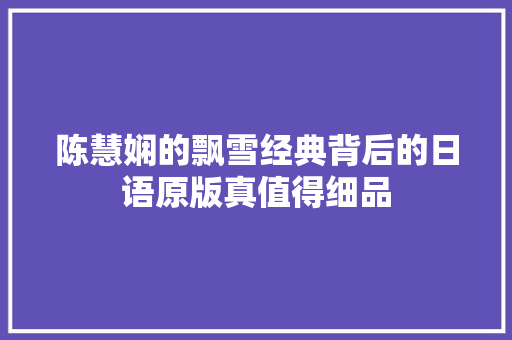 陈慧娴的飘雪经典背后的日语原版真值得细品