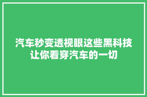 汽车秒变透视眼这些黑科技让你看穿汽车的一切