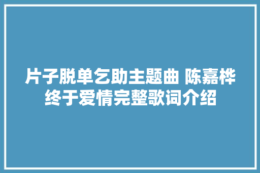 片子脱单乞助主题曲 陈嘉桦终于爱情完整歌词介绍
