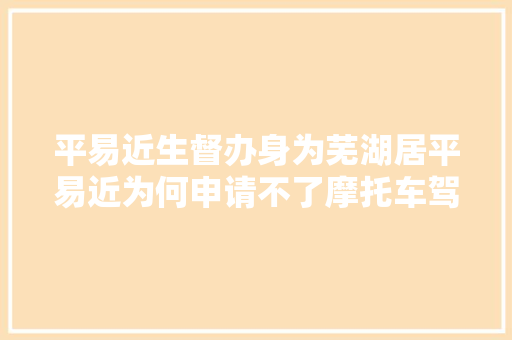 平易近生督办身为芜湖居平易近为何申请不了摩托车驾驶证