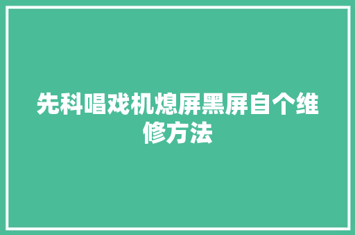 先科唱戏机熄屏黑屏自个维修方法
