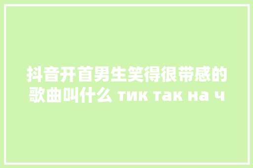抖音开首男生笑得很带感的歌曲叫什么 тик так на час