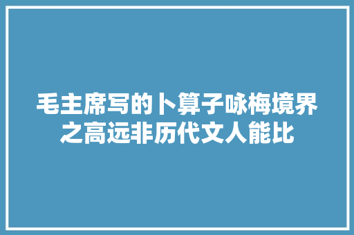 毛主席写的卜算子咏梅境界之高远非历代文人能比