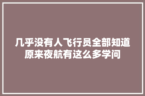 几乎没有人飞行员全部知道原来夜航有这么多学问