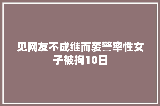 见网友不成继而袭警率性女子被拘10日
