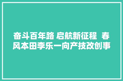 奋斗百年路 启航新征程  春风本田李乐一向产技改创事业