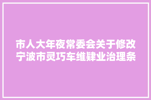 市人大年夜常委会关于修改宁波市灵巧车维肄业治理条例的决定