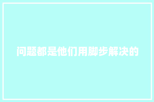 问题都是他们用脚步解决的
