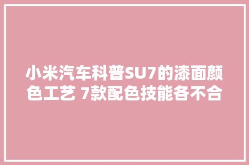 小米汽车科普SU7的漆面颜色工艺 7款配色技能各不合